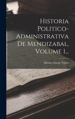 Cover Historia Politico-administrativa De Mendizabal, Volume 1...