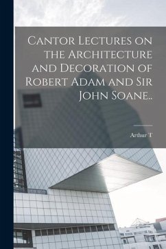 Cantor Lectures on the Architecture and Decoration of Robert Adam and Sir John Soane.. - Bolton, Arthur T. B.