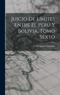 Juicio de Límites Entre el Perú y Bolivia, Tomo Sexto - Maurtua, Victor Manuel