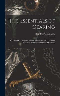 The Essentials of Gearing; a Text Book for Students and for Self-instruction, Containing Numerous Problems and Practical Formulas - Anthony, Gardner C