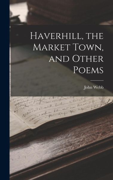 Haverhill, the Market Town, and Other Poems Haverhill, the Market Town, and Other Poems