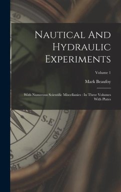 Nautical And Hydraulic Experiments: With Numerous Scientific Miscellanies: In Three Volumes With Plates; Volume 1 - Beaufoy, Mark