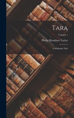 Tara: A Mahratta Tale; Volume 1 - Taylor, Philip Meadows