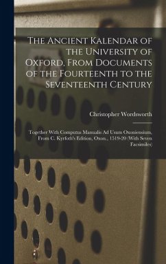 The Ancient Kalendar of the University of Oxford, From Documents of the Fourteenth to the Seventeenth Century: Together With Computus Manualis Ad Usum - Wordsworth, Christopher