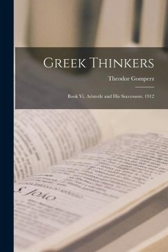 Greek Thinkers: Book Vi. Aristotle and His Successors. 1912 - Gomperz, Theodor
