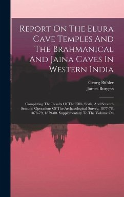 Report On The Elura Cave Temples And The Brahmanical And Jaina Caves In Western India: Completing The Results Of The Fifth, Sixth, And Seventh Seasons - Burgess, James; Bühler, Georg