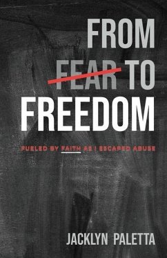 From Fear to Freedom: Fueled by Faith As I Escaped Abuse - Paletta, Jacklyn