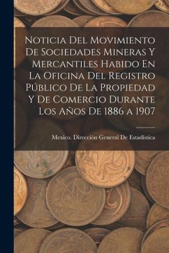 Cover Noticia Del Movimiento De Sociedades Mineras Y Mercantiles Habido En La Oficina Del Registro Público De La Propiedad Y De Comercio Durante Los Años De