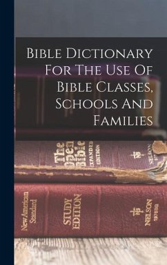 Bible Dictionary For The Use Of Bible Classes, Schools And Families - Anonymous