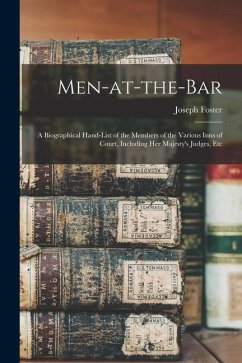 Men-at-the-bar: A Biographical Hand-list of the Members of the Various Inns of Court, Including Her Majesty's Judges, Etc - Foster, Joseph
