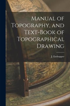 Manual of Topography, and Text-Book of Topographical Drawing - Enthopper, J.