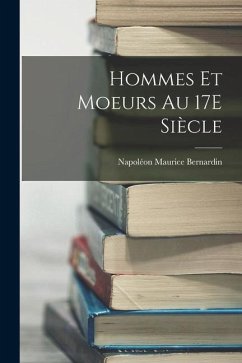 Hommes Et Moeurs Au 17E Siècle - Bernardin, Napoléon Maurice