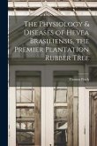 The Physiology & Diseases of Hevea Brasiliensis, the Premier Plantation Rubber Tree