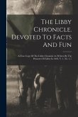 The Libby Chronicle. Devoted To Facts And Fun: A True Copy Of The Libby Chronicle As Written By The Prisoners Of Libby In 1863. V. 1, No. 1-7
