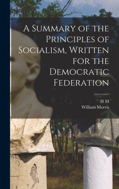 A Summary of the Principles of Socialism, Written for the Democratic Federation - Morris, William; Hyndman, H. M.