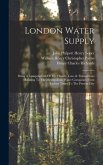 London Water Supply: Being A Compendium Of The History, Law, & Transactions Relating To The Metropolitan Water Companies From Earliest Time