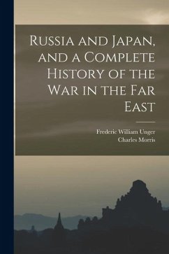 Russia and Japan, and a Complete History of the war in the Far East - Unger, Frederic William; Morris, Charles
