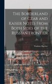 The Borderland of Czar and Kaiser Notes From Both Sides of the Russian Frontier