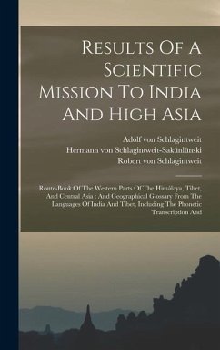 Results Of A Scientific Mission To India And High Asia: Route-book Of The Western Parts Of The Himálaya, Tíbet, And Central Asia: And Geographical Glo - Schlagintweit-Sakünlünski, Hermann von