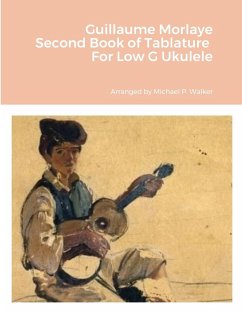 Guillaume Morlaye Second Book of Tablature For Low G Ukulele - Walker, Michael