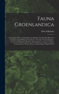 Fauna Groenlandica: Systematice Sistens Animalia Groenlandiae Occidentalis Hactenus Indagata, Quoad Nomen Specificum, Triviale, Vernaculum - Fabricius, Otto