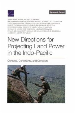 New Directions for Projecting Land Power in the Indo-Pacific - Wong, Jonathan P; Giglio, Katheryn; Goldfeld, Dahlia Anne; Grossman, Derek; Heath, Timothy R; Jackson, John C; Linick, Michael E; Robinson, Eric; Saum-Manning, Lisa; Schwankhart, Ryan A; Schwille, Michael; Mazarr, Michael J; Seabrook, Stephan B; Shih, Alice; Welch, Jonathan; Beauchamp-Mustafaga, Nathan; Bohnert, Michael; Boston, Scott; Curriden, Christian; Eaton, Derek; Fauerbach, Gregory Weider; Fleming, Joslyn