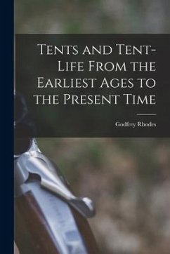 Tents and Tent-Life From the Earliest Ages to the Present Time - Rhodes, Godfrey