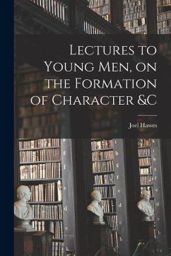 Lectures to Young Men, on the Formation of Character &c - Hawes, Joel