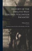 History of the Twelfth West Virginia Volunteer Infantry: The Part it Took in The War of The Rebellion, 1861-1865