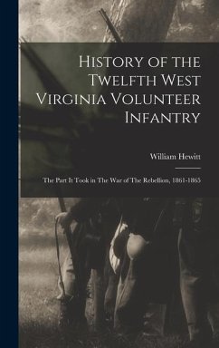 History of the Twelfth West Virginia Volunteer Infantry: The Part it Took in The War of The Rebellion, 1861-1865 - Hewitt, William