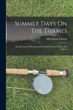 Summer Days On The Thames: Recollections Of Boating And Fishing Between Henley And Oxford - Church, Alfred John