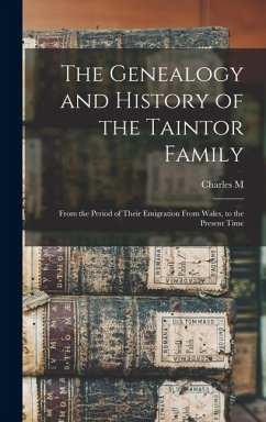 Cover The Genealogy and History of the Taintor Family: From the Period of Their Emigration From Wales, to the Present Time