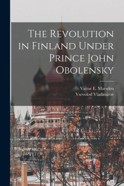 The Revolution in Finland Under Prince John Obolensky - Vladimirov, Vsevolod; Marsden, Victor E.