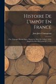 Histoire De L'impôt En France: Ptie. L'époque Monarchique, Depuis La Mort De Colbert (1683) Jusqu'à La Mort De Louis XV (1774)