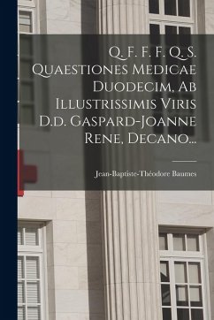 Cover Q. F. F. F. Q. S. Quaestiones Medicae Duodecim, Ab Illustrissimis Viris D.d. Gaspard-joanne Rene, Decano...