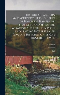 History of Western Massachusetts. The Counties of Hampden, Hampshire, Franklin, and Berkshire. Embracing an Outline Aspects and Leading Interests, and - Holland, J. G.