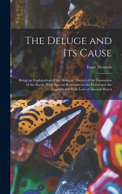 The Deluge and Its Cause: Being an Explanation of the Annular Theory of the Formation of the Earth, With Special Reference to the Flood and the - Vail, Isaac Newton