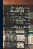 Genealogical Memoir of the Descendants of Capt. William Fowler, New Haven, Connecticut