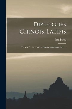 Dialogues Chinois-Latins: Tr. Mot À Mot Avec La Prononciation Accentuée ... - Perny, Paul