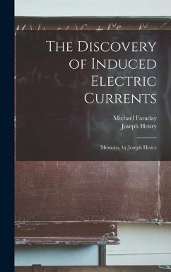 The Discovery of Induced Electric Currents - Henry, Joseph; Faraday, Michael