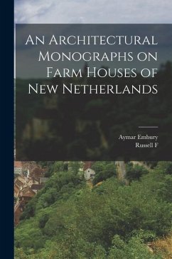 An Architectural Monographs on Farm Houses of New Netherlands - Embury, Aymar; Whitehead, Russell F.