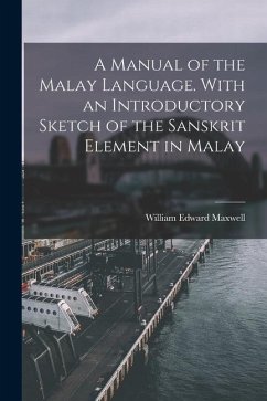 A Manual of the Malay Language. With an Introductory Sketch of the Sanskrit Element in Malay - Maxwell, William Edward