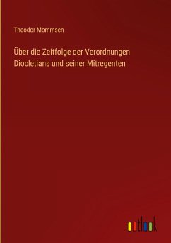 Über die Zeitfolge der Verordnungen Diocletians und seiner Mitregenten - Mommsen, Theodor