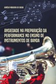 Ansiedade na preparação da performance no ensino de instrumentos de banda (eBook, ePUB)