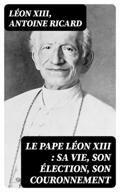 Le Pape Léon XIII : sa vie, son élection, son couronnement (eBook, ePUB) - Xiii, Léon; Ricard, Antoine