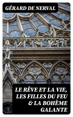 Le rêve et la vie, Les filles du feu & La bohème galante (eBook, ePUB) - Nerval, Gérard de