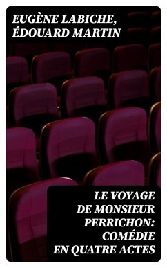 Le Voyage de Monsieur Perrichon: Comédie en quatre actes (eBook, ePUB) - Labiche, Eugène; Martin, Édouard