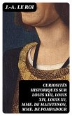 Curiosités historiques sur Louis XIII, Louis XIV, Louis XV, Mme de Maintenon, Mme de Pompadour (eBook, ePUB)