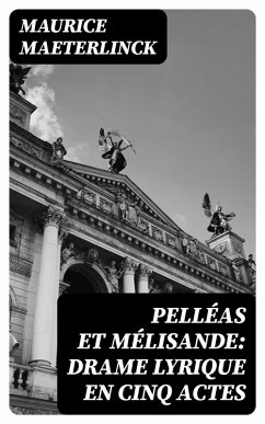Pelléas et Mélisande: Drame lyrique en cinq actes (eBook, ePUB) - Maeterlinck, Maurice