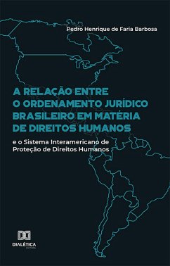 A relação entre o ordenamento jurídico brasileiro em matéria de direitos humanos e o Sistema Interamericano de Proteção de Direitos Humanos (eBook, ePUB) - Barbosa, Pedro Henrique de Faria